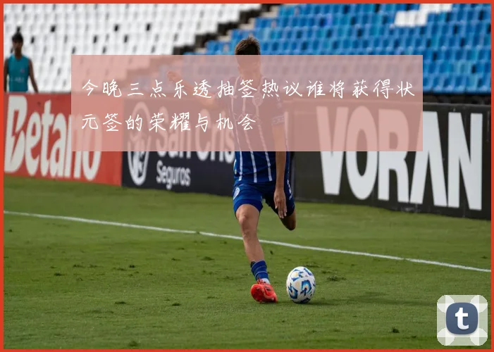 今晚三点乐透抽签热议谁将获得状元签的荣耀与机会